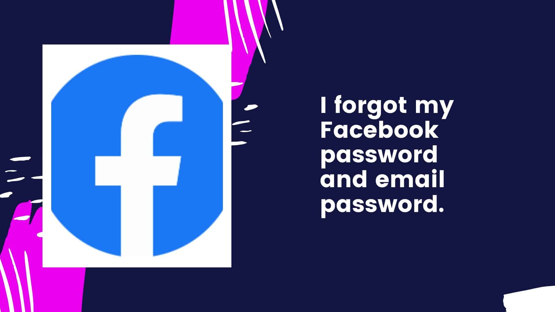 I forgot my Facebook password and email password. How can I log into