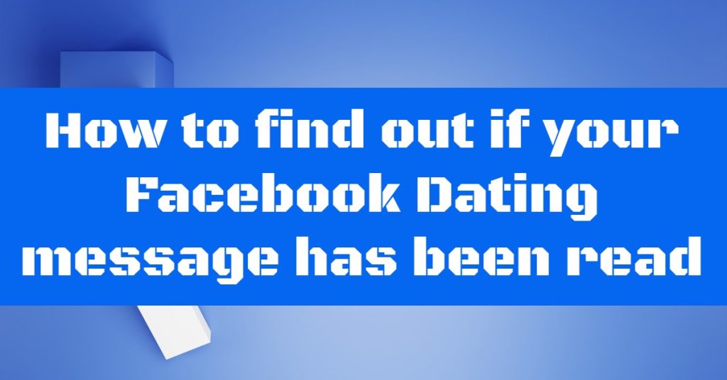 How to find out if your Facebook Dating message has been read