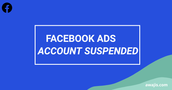 Facebook ads account suspended for unusual activities