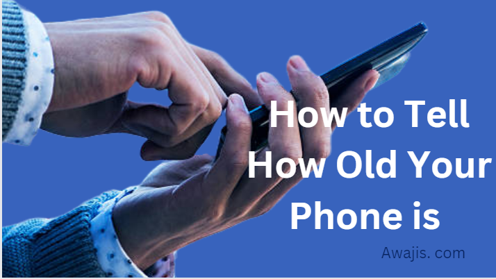 How to tell how old your phone is