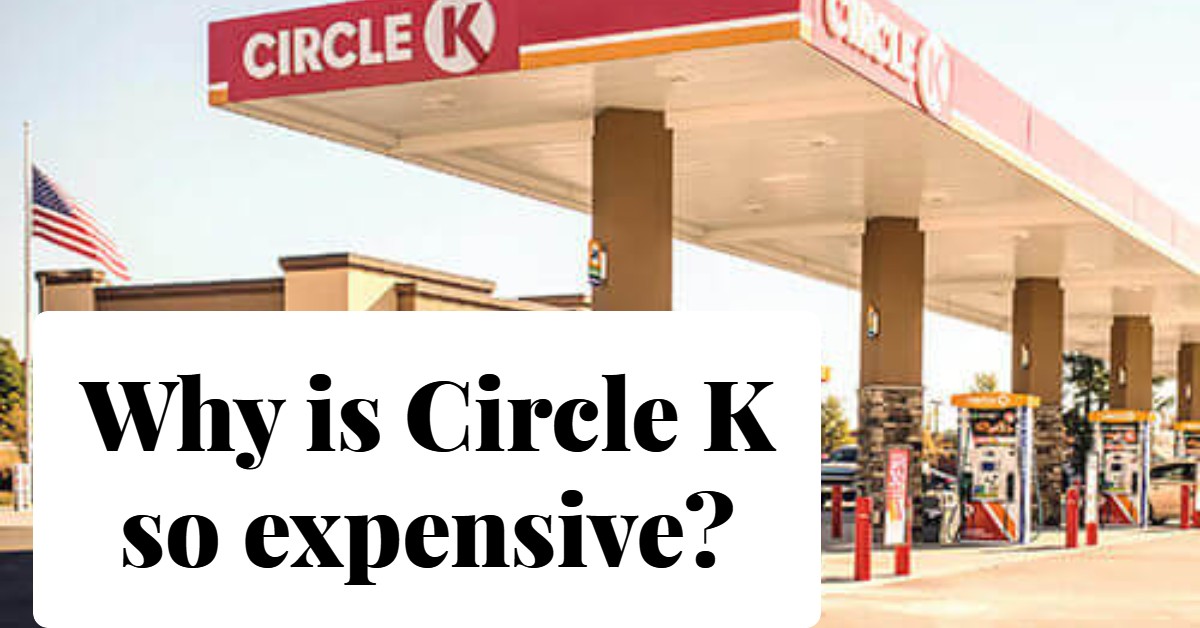 Why is Circle K so expensive