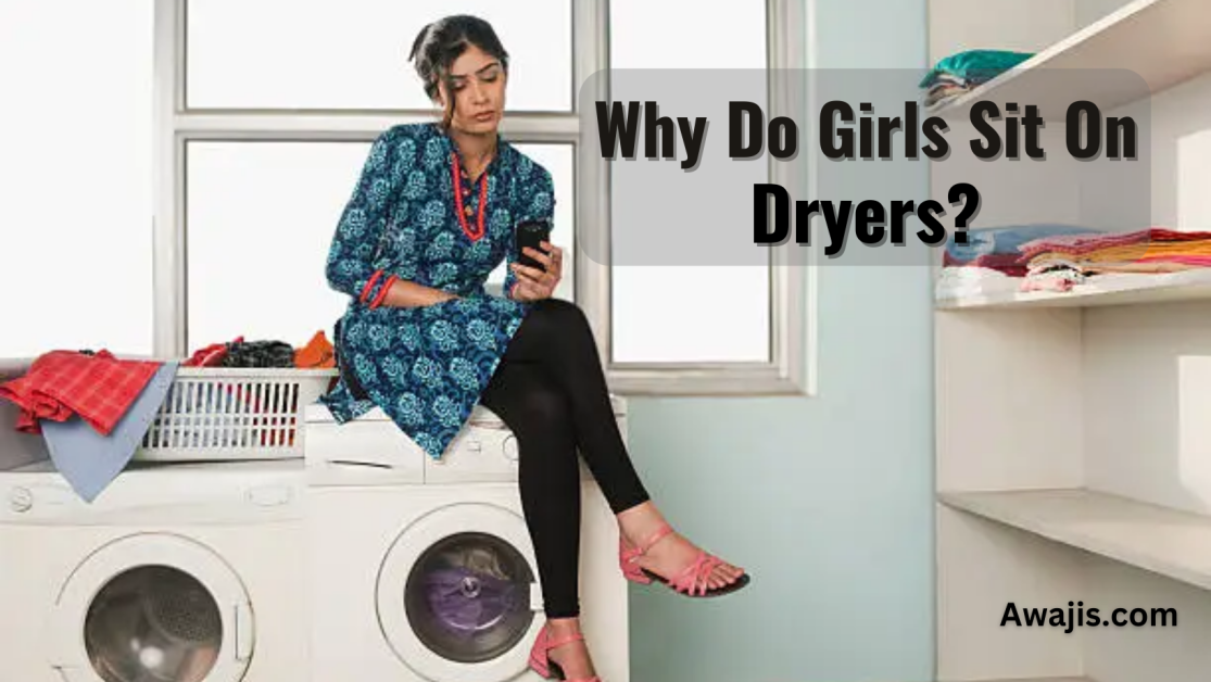 Why Do Girls Sit On Dryers? (Top 10 Reasons)