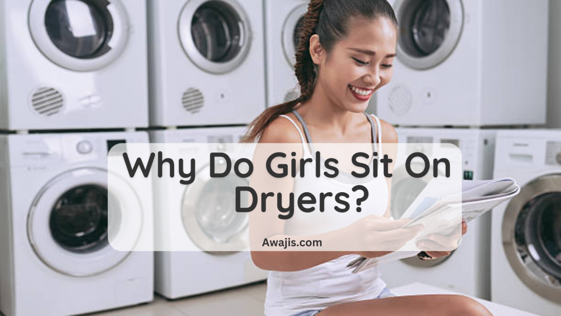 Why do girls sit on dryers (2)