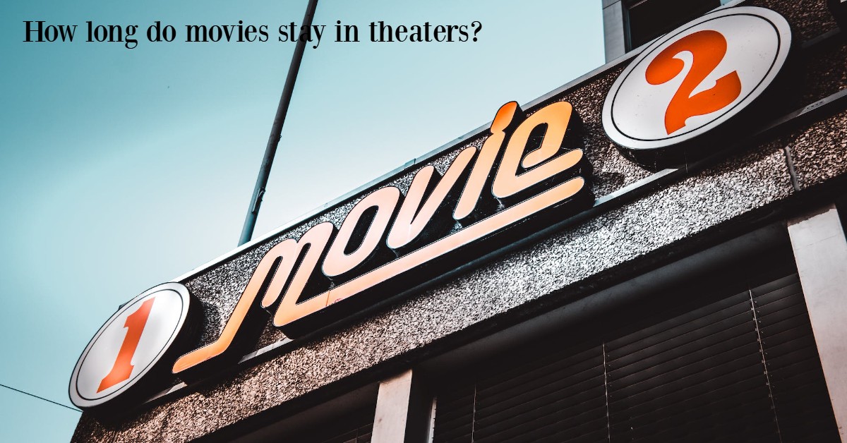 How long do movies stay in theaters? (2023 Review)