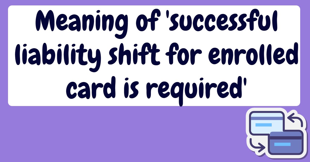 Meaning of 'successful liability shift for enrolled card is required'