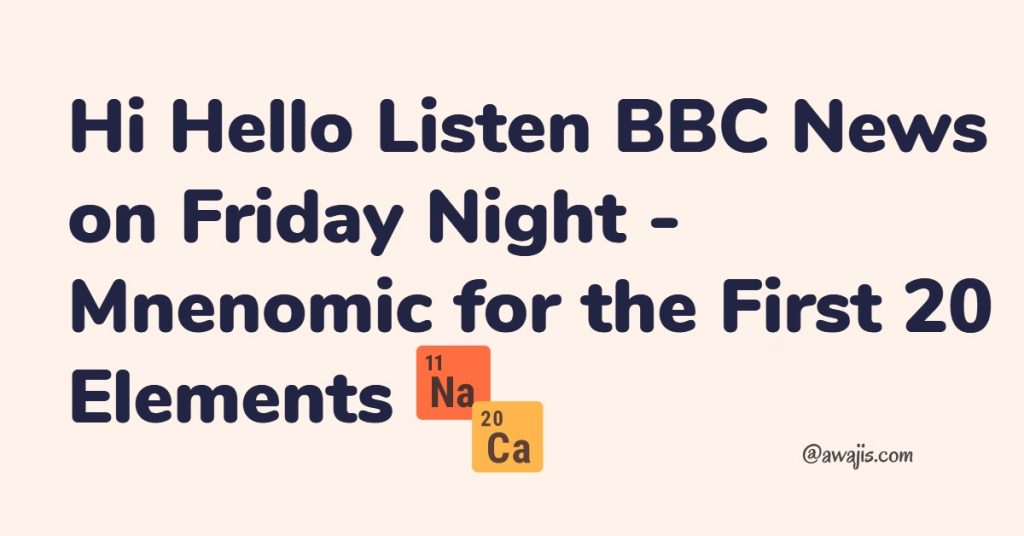 Hi Hello Listen BBC News On Friday Night - First 20 Elements Mnenomic