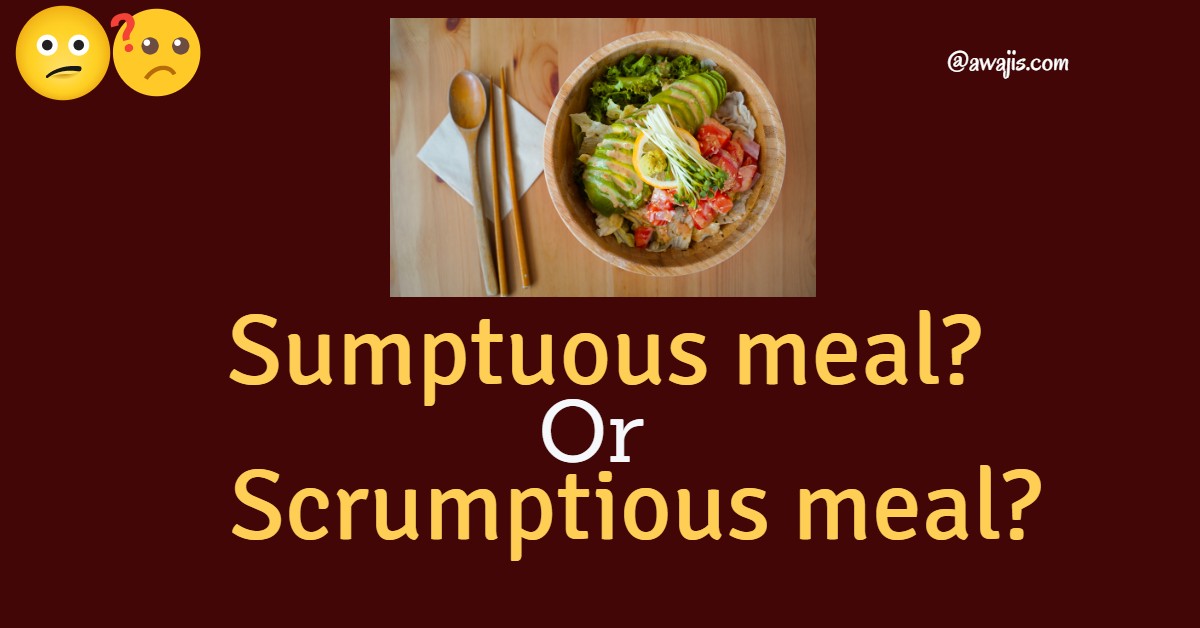 Difference Between Sumptuous And Scrumptious